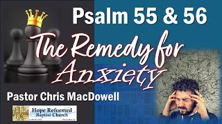 The Remedy for Anxiety: Psalm 55 & 56