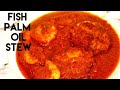 HOW TO COOK THE BEST FISH PALM OIL STEW NIGERIAN FOOD 