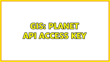 GIS: Planet API Access Key