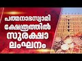 പത്മനാഭസ്വാമി ക്ഷേത്രത്തിൽ സുരക്ഷാ ലംഘനം; പൊലീസ് മേധാവിയുടെ റിപ്പോർട്ട് പുറത്ത്