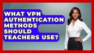 What VPN Authentication Methods Should Teachers Use? - Teacher Tech Toolbox