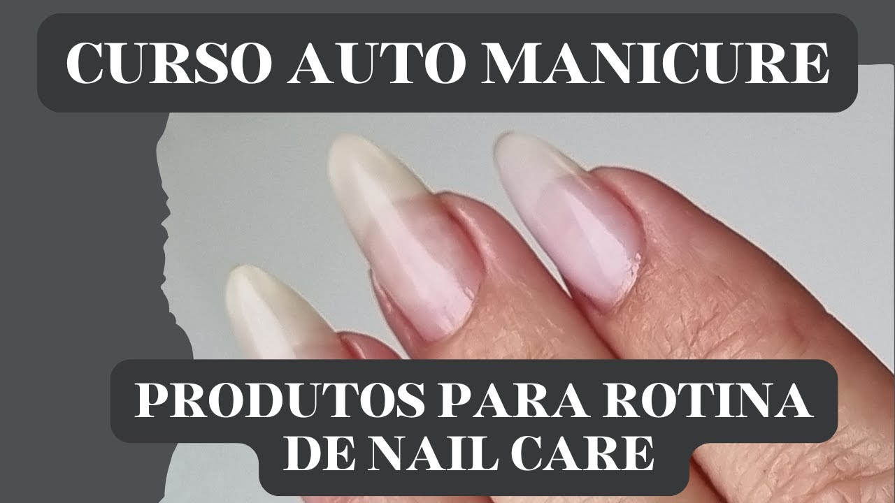 CURSO AUTO MANICURE - AULA GRATUITA - PRODUTOS QUE VOCÊ PRECISA  PARA SUA ROTINA DE NAIL CARE