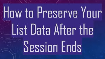 How to Preserve Your List Data After the Session Ends