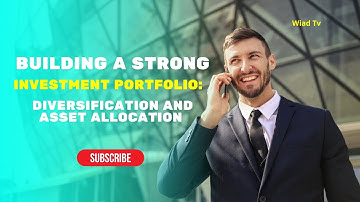 Building a Strong Investment Portfolio: Diversification and Asset Allocation