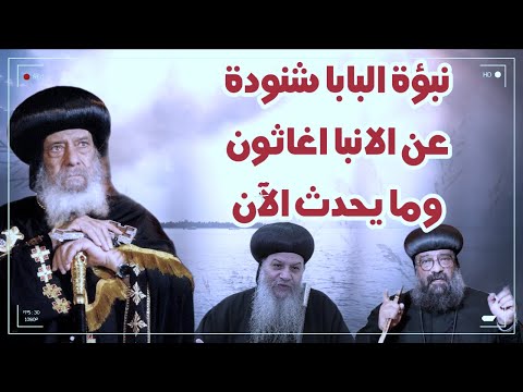 نبؤة البابا شنودة عن الانبا اغاثون وما يحدث الآن
