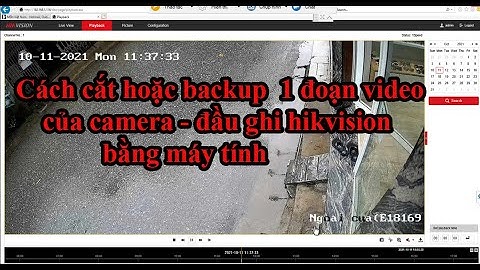 hướng dẫn cắt hay backup 1 đoạn video của camera - đầu ghi hikvision bằng máy tính pc laptop