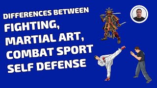 DIFFERENCES BETWEEN FIGHTING, MARTIAL ART, COMBAT SPORT AND SELF DEFENSE