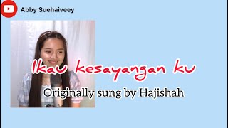 IKAU KESAYANGAN KU (HAJISRAH) - ABBY SUEHAIVEEY ABIR COVER VERSION