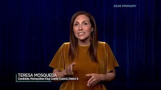 Teresa Mosqueda, candidate for Metropolitan King County Council, District 8
Welcome to the 2026 King County & Seattle Primary Election Video Voters Guide, your chance to hear directly from the participants appearing on the August 4 ballot. Each statement is up to two minutes long and unedited. Teresa Mosqueda is running for Metropolitan King County Council, District No. 8. Teresa Mosqueda, candidate for Metropolitan King County Council, District 8