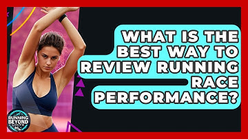 What Is The Best Way To Review Running Race Performance? - Running Beyond Limits