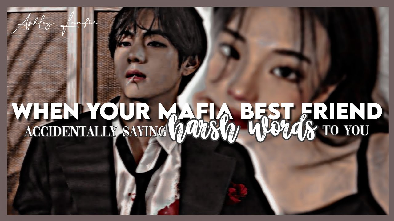 KTH Oneshot || 'When your Mafia Best Friend accidentally saying harsh words to you'