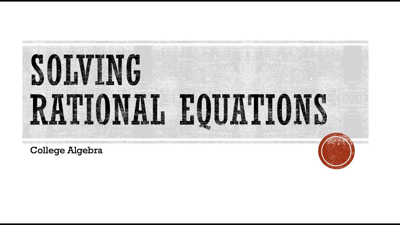 SOLVING RATIONAL EQUATIONS | COLLEGE ALGEBRA - YouTube