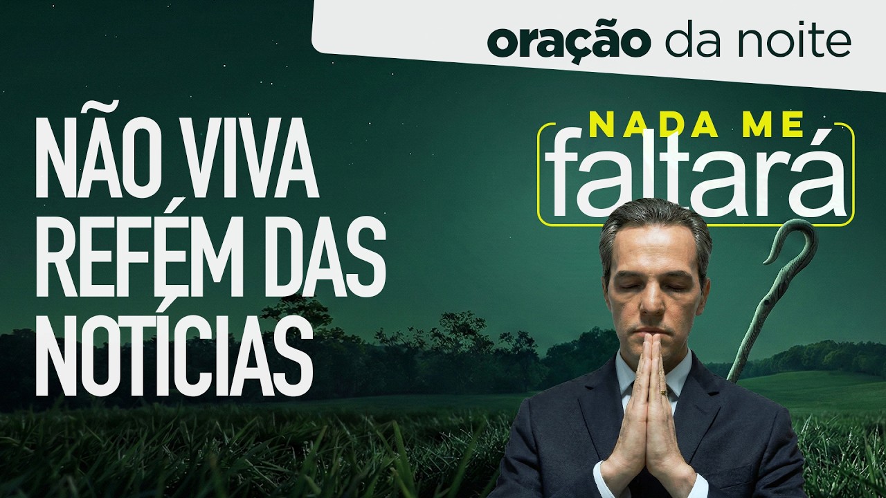 Oração da Noite 🌖 NÃO VIVA REFÉM DAS NOTÍCIAS [QUA 04MAR]