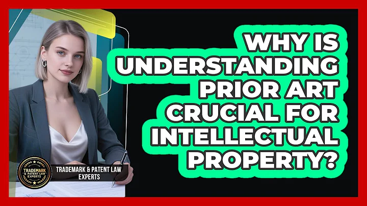 Why Is Understanding Prior Art Crucial For Intellectual Property? - Trademark and Patent Law Experts