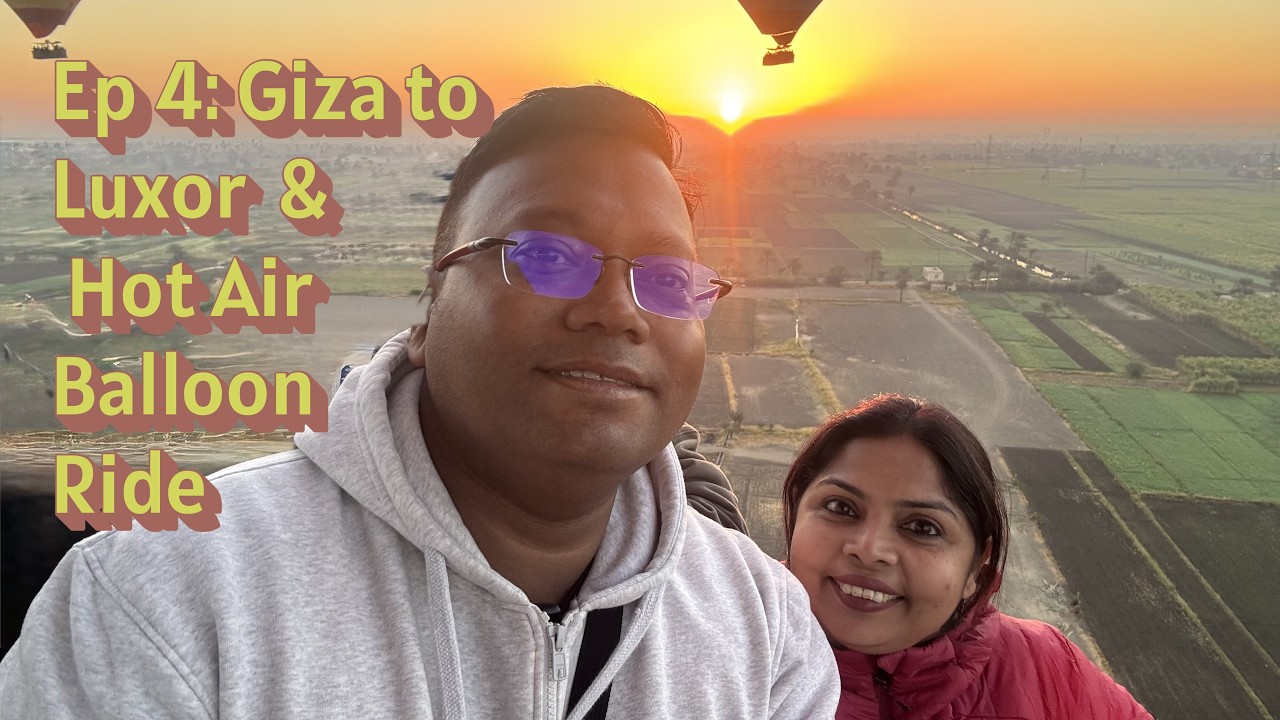 Egypt Ep 4  Giza to Luxor and Hot air Balloon Ride