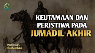 KEUTAMAAN DAN PERISTIWA PENTING YANG TERJADI PADA BULAN JUMADIL AKHIR