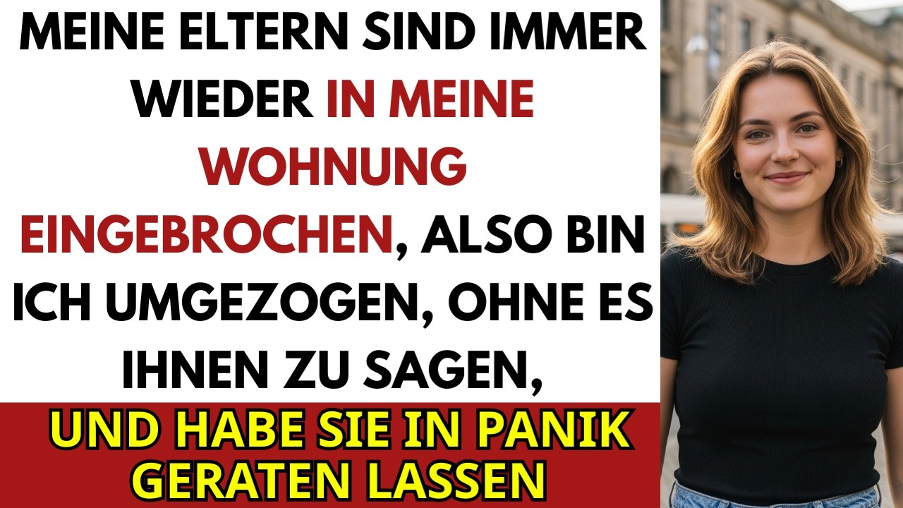 Meine Eltern Brachen Immer Wieder In Meine Wohnung Ein, Also Zog Ich Heimlich Um Und...