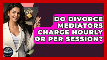 Do Divorce Mediators Charge Hourly Or Per Session? - Get Divorce Answers
