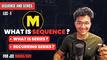 JEE Advanced: SEQUENCE AND SERIES LEC-1: WHAT IS A SEQUENCE? WHAT IS SERIES?