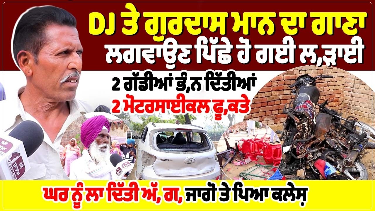 DJ ਤੇ ਗੁਰਦਾਸ ਮਾਨ ਦਾ ਗਾਣਾ ਲਗਵਾਉਣ ਪਿੱਛੇ ਹੋ ਗਈ ਲ, ੜਾਈ, 2 ਗੱਡੀਆਂ ਭੰ, ਨ ਦਿੱਤੀਆਂ, 2 ਮੋਟਰਸਾਈਕਲ ਫੂ, ਕਤੇ