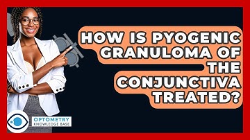 How Is Pyogenic Granuloma Of The Conjunctiva Treated? - Optometry Knowledge Base