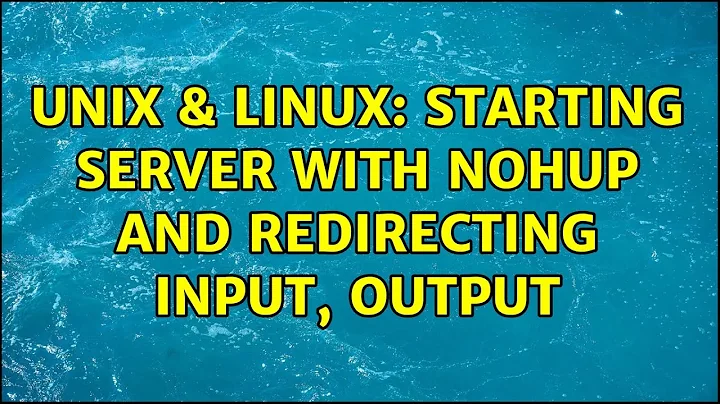 Unix & Linux: starting server with nohup and redirecting input, output