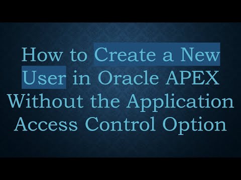 How to Create a New User in Oracle APEX Without the Application Access Control Option