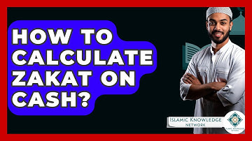 How To Calculate Zakat On Cash? - Islamic Knowledge Network