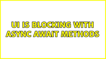 UI is blocking with async await methods (2 Solutions!!)