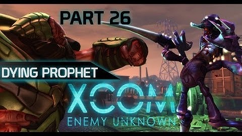 XCOM: Enemy Unknown - Walkthrough: Dying Prophet [Part26 HD]