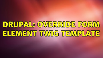 Drupal: Override form element twig template (3 Solutions!!)