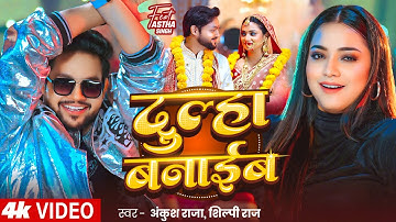 #Video | दुल्हा बनाईब - #Ankush Raja | #Shilpi Raj | #Astha Singh | Dulha Banaib | Bhojpuri Song