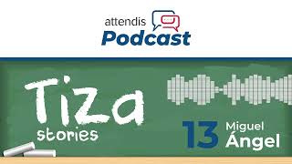 Attendis Podcast - Tiza Stories: Miguel Ángel