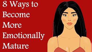 8 Ways to Become More Emotionally Mature