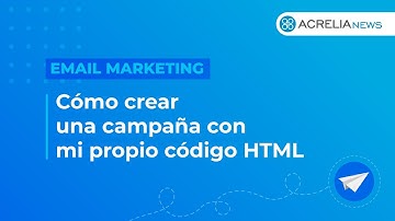 Cómo crear una campaña de email marketing utilizando mi propio código HTML