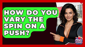 How Do You Vary The Spin On A Push? - Ping Pong Prodigy