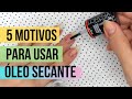 5 Motivos para Usar Óleo Secante | #30DicasEm30Dias