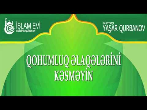 Qohumluq əlaqələrini kəsməyin! - Yaşar Qurbanov