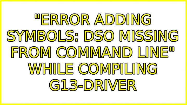 "error adding symbols: DSO missing from command line" while compiling g13-driver
