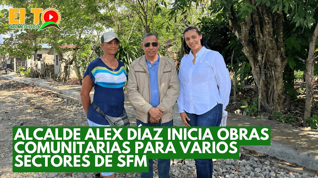 ALCALDE ALEX DÍAZ INICIA OBRAS COMUNITARIAS PARA VARIOS SECTORES DE SFM