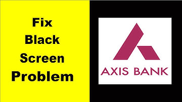 How to Fix Axis Bank Black Screen Error Problem in Android & iOS 100% Solution