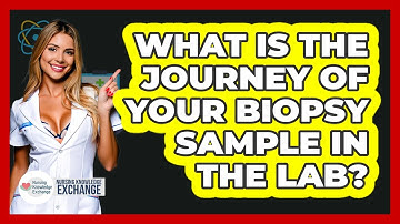 What Is The Journey Of Your Biopsy Sample In The Lab? - Nursing Knowledge Exchange