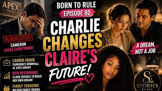 Born to Rule Episode 80 Explained | CHARLIE’S ADVICE CHANGES CLAIRE’S LIFE! #StoriesByAna