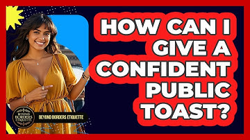 How Can I Give A Confident Public Toast? - Beyond Borders Etiquette
