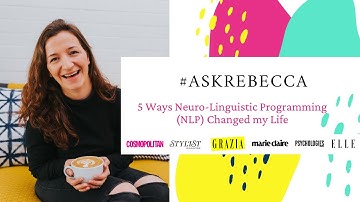 #AskRebecca—5 Ways Neuro-Linguistic Programming (NLP) Changed my Life