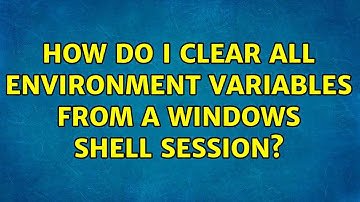 How do I clear all environment variables from a Windows shell session? (2 Solutions!!)
