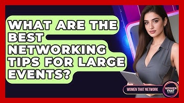 What Are The Best Networking Tips For Large Events? - Women That Network