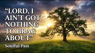Lord, I Ain’t Got Nothing to Brag About | Powerful Old School Black Gospel | Soulful Past