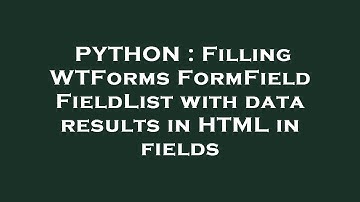 PYTHON : Filling WTForms FormField FieldList with data results in HTML in fields