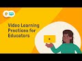 Video Learning Practices for Educators (Online Event by Make the Change)